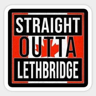 Straight Outta Lethbridge - Gift for Canadian From Lethbridge Alberta Sticker